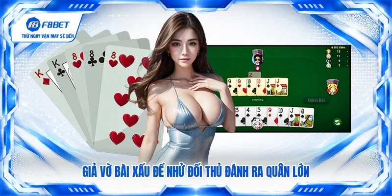 Giả vờ bài xấu để nhử đối thủ đánh ra quân lớn