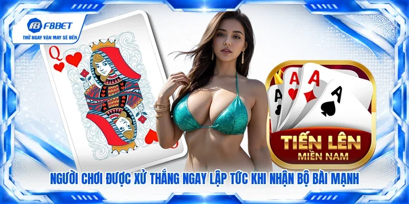 Người chơi được xử thắng ngay lập tức khi nhận bộ bài mạnh