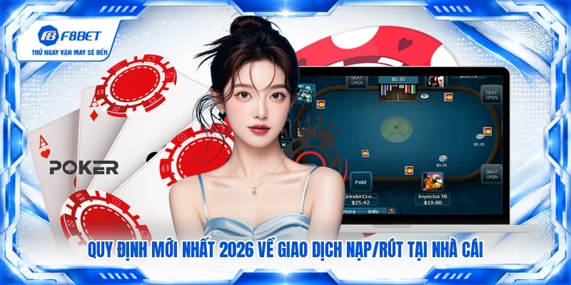 Quy định mới nhất 2026 về giao dịch nạp/rút tại nhà cái